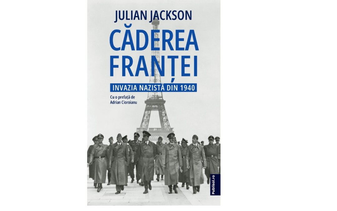 Editura PUBLISOL anunță apariția cărții CĂDEREA FRANȚEI, de Julian Jackson