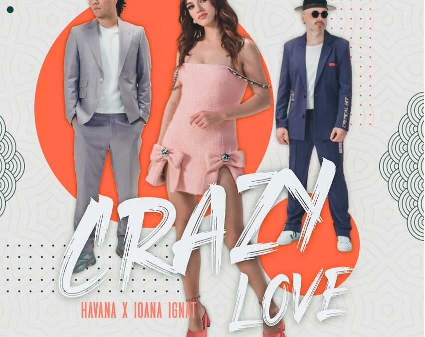 Havana și Ioana Ignat lansează clipul piesei „Crazy Love”